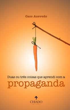 "Duas ou Três Coisas que Aprendi com a Propaganda", de Caco Azevedo.